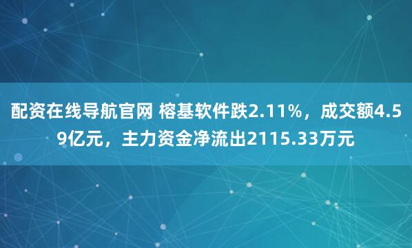 配资在线导航官网 榕基软件跌2.11%，成交额4.59亿元，主力资金净流出2115.33万元